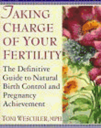 Taking Charge of Your Fertility: The Definitive Guide to Natural Birth Control and Pregnancy Achievement by Toni Weschler 9780060950538 [USED COPY]