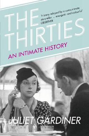 The Thirties: An Intimate History of Britain by Juliet Gardiner