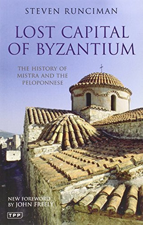 Lost Capital of Byzantium: The History of Mistra and the Peloponnese by Steven Runciman 9781845118952 [USED COPY]