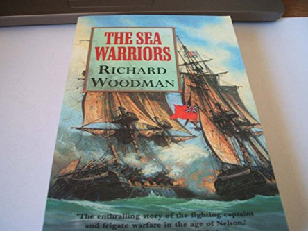 The Sea Warriors: Fighting Captains and Frigate Warfare in the Age of Nelson by Richard Woodman 9780786710799 [USED COPY]