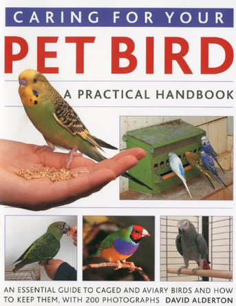 Caring for Your Pet Bird: A Practical Handbook - An Essential Guide to Caged and Aviary Birds and How to Keep Them by David Alderton 9781844766963 [USED COPY]