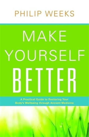 Make Yourself Better: A Practical Guide to Restoring Your Body's Wellbeing Through Ancient Medicine by Philip Weeks 9781848190122 [USED COPY]