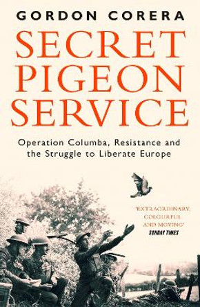 Secret Pigeon Service: Operation Columba, Resistance and the Struggle to Liberate Europe by Gordon Corera