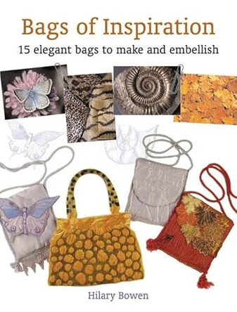 Bags of Inspiration: 20 Elegant Bags to Make and Embellish by Hilary Bowen 9781861084385 [USED COPY]