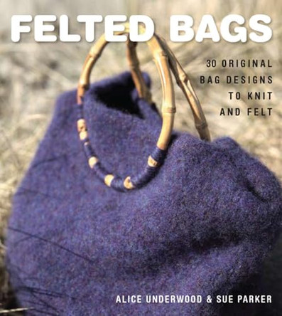 Felted Bags by Alice Underwood 9781861086549 [USED COPY]