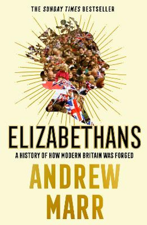 Elizabethans: How Modern Britain Was Forged by Andrew Marr