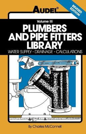 Plumbers and Pipe Fitters Library, Volume 3: Water Supply, Drainage, Calculations by Charles N. McConnell