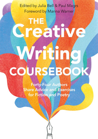 The Creative Writing Coursebook: Forty-Four Authors Share Advice and Exercises for Fiction and Poetry by Julia Bell