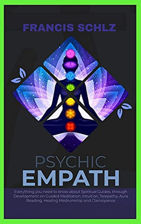 Psychic Empath: Everything you need to know about Spiritual Guides, through Development on Guided Meditation, Intuition, Telepathy, Aura Reading and Healing Mediumship by Francis Schulz 9781914924262 [USED COPY]