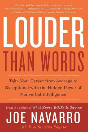 Louder Than Words: Take Your Career from Average to Exceptional with the Hidden Power of Nonverbal Intelligence by Joe Navarro