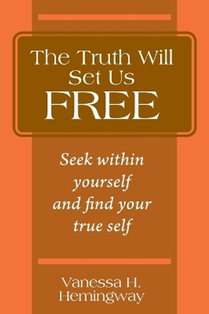 The Truth Will Set Us Free: Seek within yourself and find your true self by Vanessa H Hemingway 9781977256577