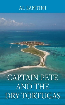 Captain Pete and the Dry Tortugas by Al Santini 9781977228772