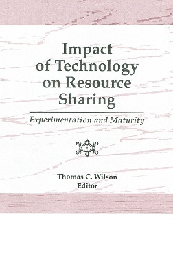 Impact of Technology on Resource Sharing: Experimentation and Maturity by Thomas C. Wilson 9781560243915