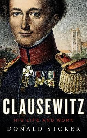 Clausewitz: His Life and Work by Donald Stoker 9780199357949 Clausewitz: His Life and Work by Donald Stoker 9780199357949