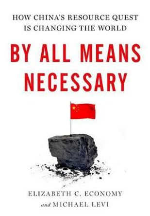 By All Means Necessary: How China's Resource Quest is Changing the World by Elizabeth Economy