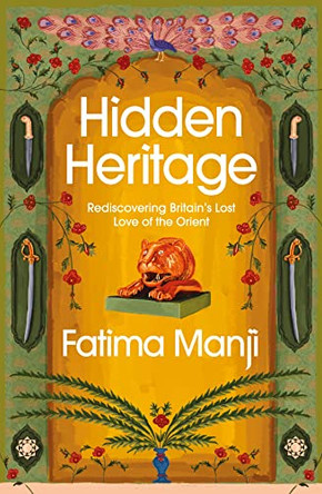 Hidden Heritage: Rediscovering Britain's Lost Love for the Orient by Fatima Manji 9781784742911 [USED COPY]