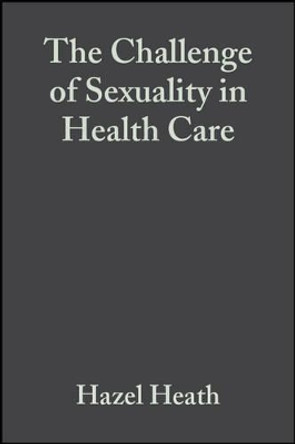 The Challenge of Sexuality in Health Care by Hazel Heath 9780632048045 [USED COPY]