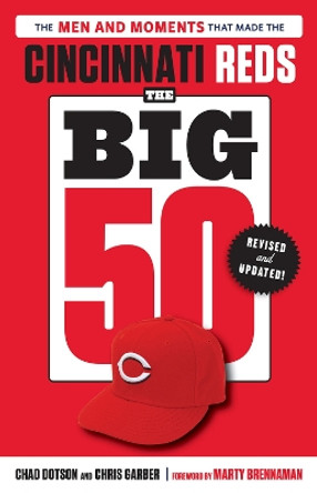 The Big 50: Cincinnati Reds: The Men and Moments that Made the Cincinnati Reds Chad Dotson 9781637275719