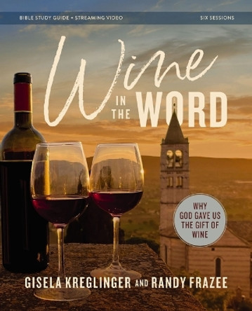 Wine in the Word Bible Study Guide plus Streaming Video: Why God Gave Us the Gift of Wine Gisela H. Kreglinger 9780310172765