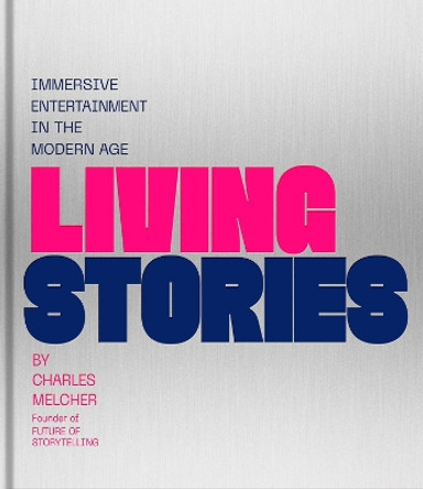 Living Stories: Immersive Entertainment in the Modern Age Charles Melcher 9781648293832