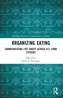 Organizing Eating: Communicating for Equity Across U.S. Food Systems Sarah E. Dempsey 9781032041056