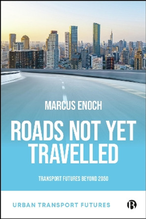 Roads Not Yet Travelled: Transport Futures Beyond 2050 Marcus Enoch 9781529232189