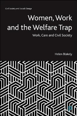 Women, Work and the Welfare Trap: Work, Care and Civil Society Helen Blakely 9781447353645