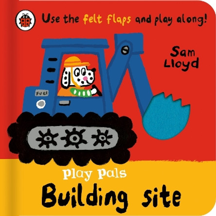 Play Pals: Building Site: Use the felt flaps and play along! Sam Lloyd 9780241580776