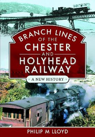 Branch Lines of the Chester & Holyhead Railway Philip M Lloyd 9781399043526