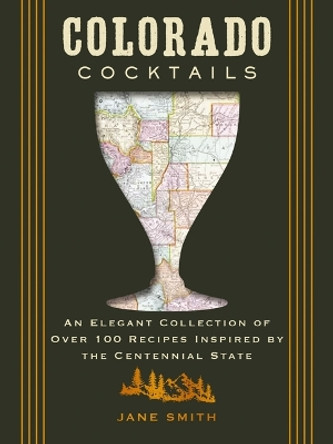 Colorado Cocktails: An Elegant Collection of Over 100 Recipes Inspired by the Centennial State Thomas Nelson 9781400346271