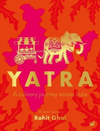 Yatra: A culinary journey across India Rohit Ghai 9781848994355