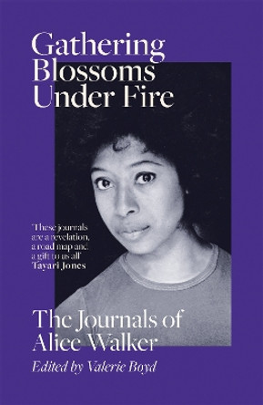 Gathering Blossoms Under Fire: The Journals of Alice Walker Alice Walker 9781780228273