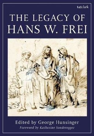 The Legacy of Hans W. Frei George Hunsinger 9780567706072