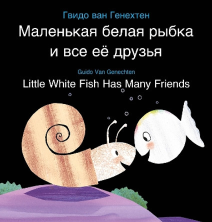 Little White Fish Has Many Friends / Маленькая белая рыбка и все её друзья: (Bilingual Edition: English + Russian) Guido Genechten 9798890630551