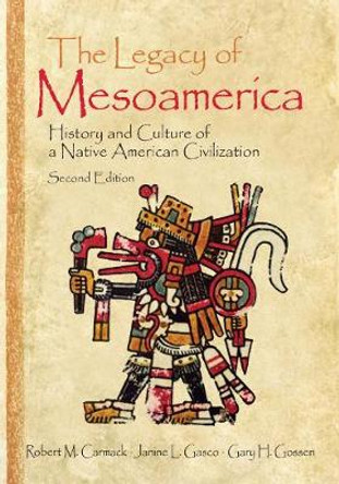 The Legacy of Mesoamerica: History and Culture of a Native American Civilization by Robert M. Carmack