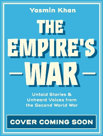 The Empire's War: Untold stories and unheard voices from the Second World War Yasmin Khan 9781444975512