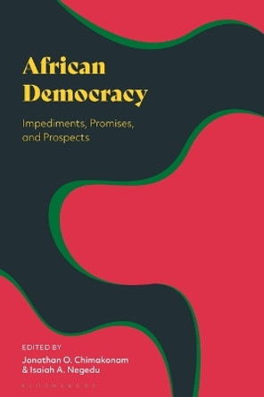 African Democracy: Impediments, Promises, and Prospects Dr Jonathan O. Chimakonam 9781350299276