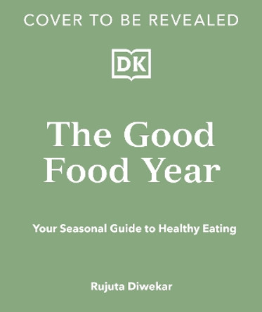 The Good Food Year: Your Seasonal Guide to Healthy Eating Rujuta Diwekar 9780241630150