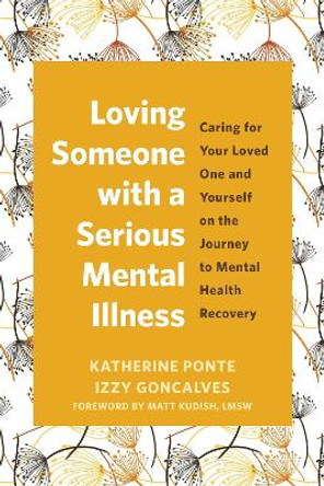 Loving Someone with a Serious Mental Illness: Caring for Your Loved One and Yourself on the Journey to Mental Health Recovery Izzy Goncalves 9781648483837