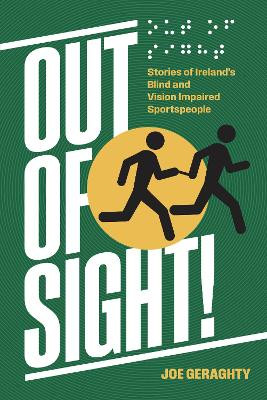 Out of Sight!: Stories of Ireland's Blind and Vision Impaired Sportspeople Joe Geraghty 9781739608651