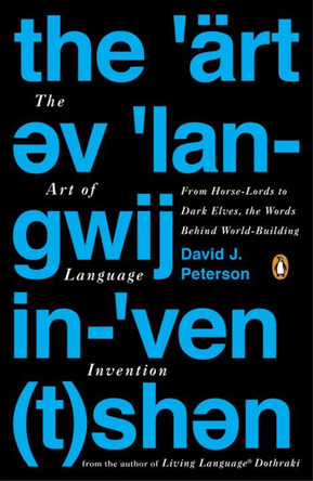 The Art Of Language Invention: From Horse-Lords to Dark Elves, The Words Behind World-Building by David J. Peterson