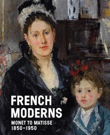 French Moderns: Monet to Matisse 1850–1950 Richard Aste 9781785515996