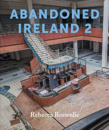 Abandoned Ireland 2 Rebecca Brownlie 9781785375262