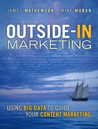 Outside-In Marketing: Using Big Data to Guide your Content Marketing by James Mathewson