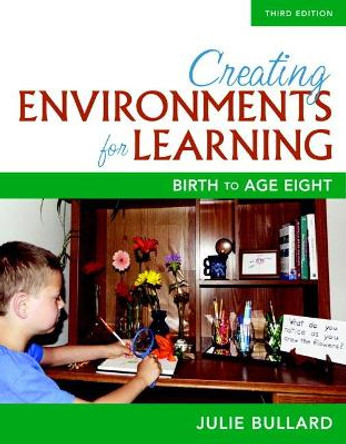 Creating Environments for Learning: Birth to Age Eight by Julie Bullard