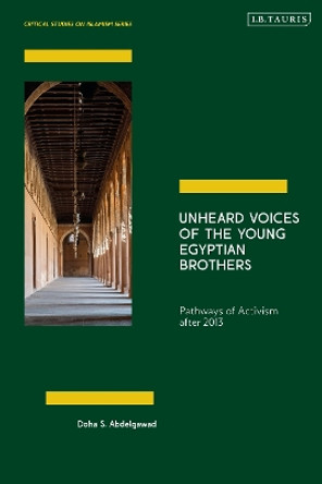 Unheard Voices of the Young Egyptian Brothers: Pathways of Activism after 2013 Doha Abdelgawad 9780755650484