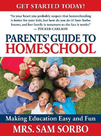 Parents' Guide to Homeschool: Make Home Education Easy and Fun Sam Sorbo 9781630063009