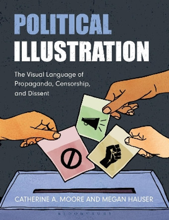 Political Illustration: The Visual Language of Propaganda, Censorship, and Dissent Catherine Moore 9781350337152