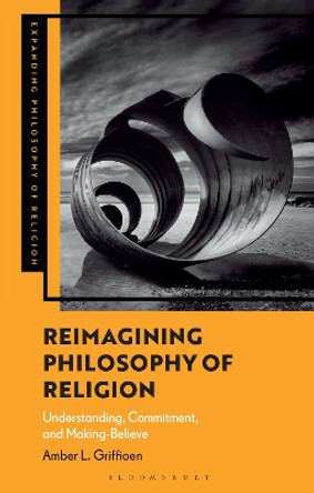 Revolutionizing Philosophy of Religion: Conversions and Conversations Amber L Griffioen 9781350328501