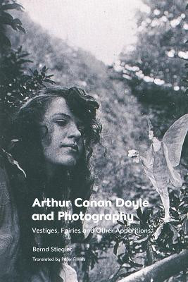 Arthur Conan Doyle and Photography: Traces, Fairies and Other Apparitions Professor of Literature Bernd Stiegler 9781399502191